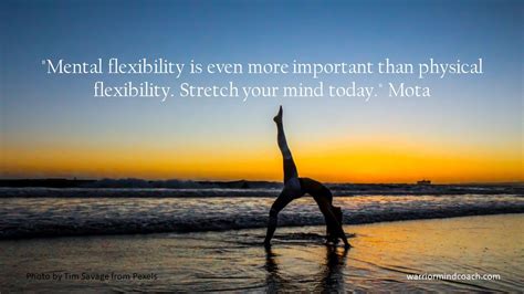 "Mental flexibility is even more important than physical flexibility. Stretch your mind today ...