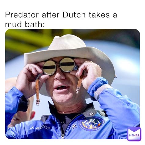 Predator after Dutch takes a mud bath: | @999_Nihilius_999 | Memes