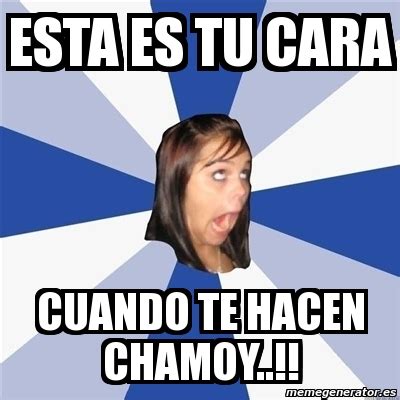 Meme Annoying Facebook Girl - esta es tu cara cuando te hacen chamoy ...