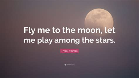 Frank Sinatra Quote: “Fly me to the moon, let me play among the stars.”