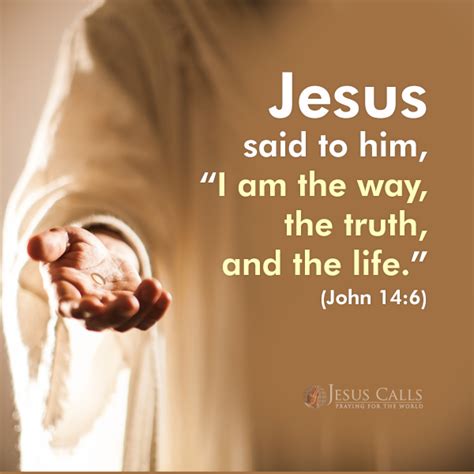 Jesus said to him, "I am the way the truth and the life." John 14:6 ...