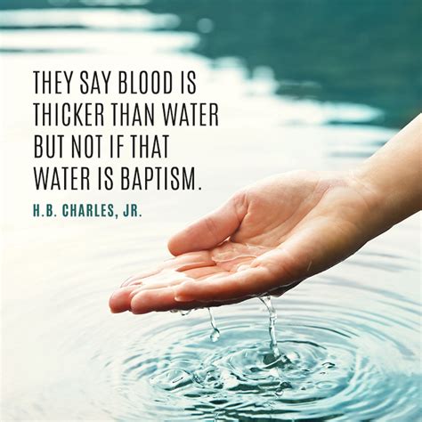 They say blood is thicker than water but not if that water is baptism. - SermonQuotes