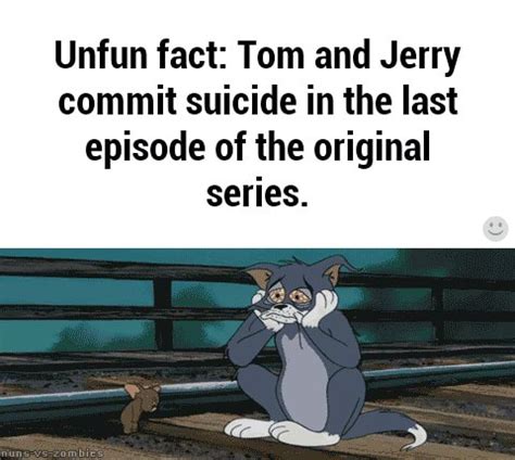 Unfun fact: Tom and Jerry commit suicide in the last episode of the original series. - iFunny :)