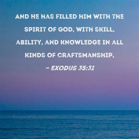 Exodus 35:31 And He has filled him with the Spirit of God, with skill ...