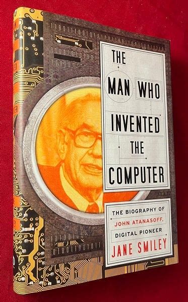 The Man Who Invented the Computer: The Biography of John Atanasoff, Digital Pioneer | Jane ...