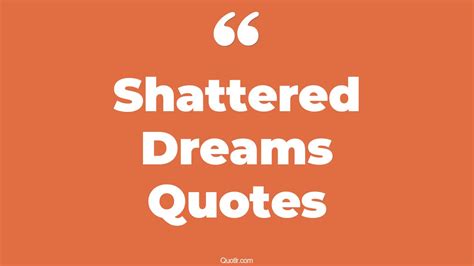 44+ Unpopular Shattered Dreams Quotes That Will Unlock Your True Potential