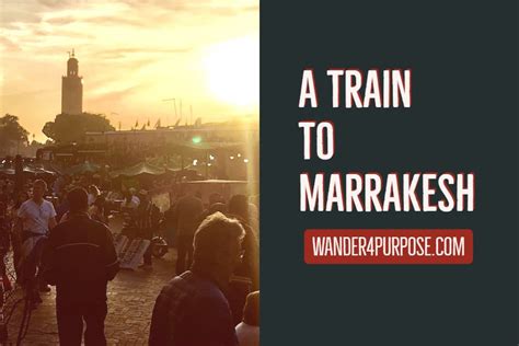 A train to Marrakesh - | - www.Wander4Purpose.com