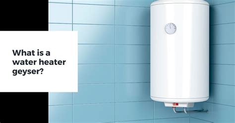 What is Water Heater Geyser? Benefits of using Water Heater