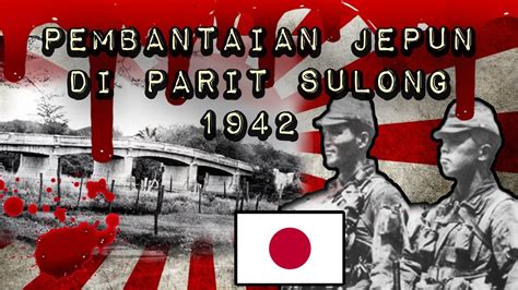 PARIT SULONG MASSACRE : Angkara Tentera Jepun Yang Kejam - YouTube