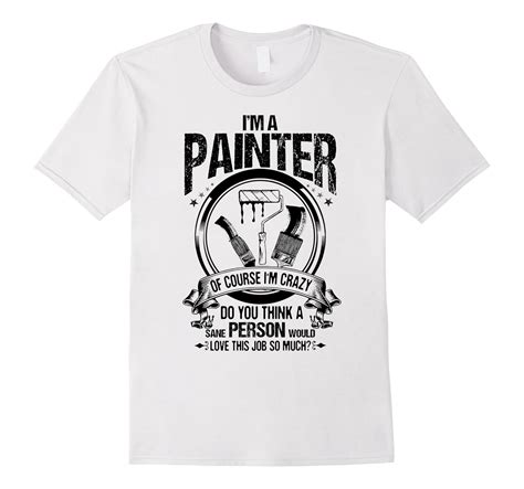 Painter Funny T-Shirt Artist Humor Of Course I’m Crazy-Art – Artvinatee