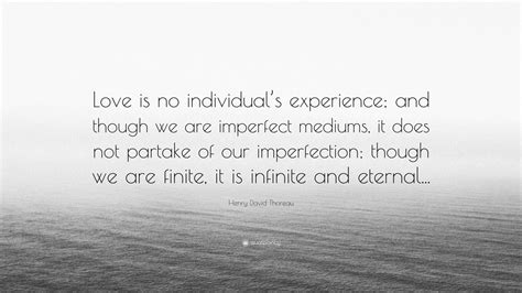 Henry David Thoreau Quote: “Love is no individual’s experience; and though we are imperfect ...