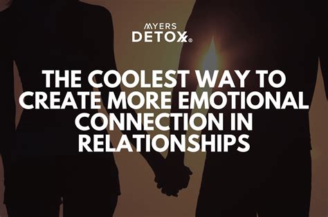 The Coolest Way to Create More Emotional Connection in Relationships - Myersdetox.com