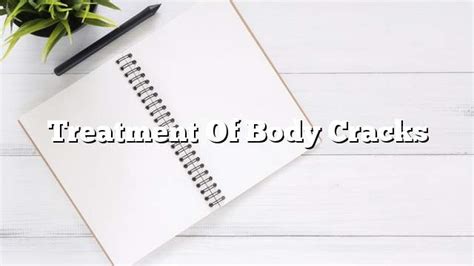 Treatment of body cracks - ON THE WEB TODAY