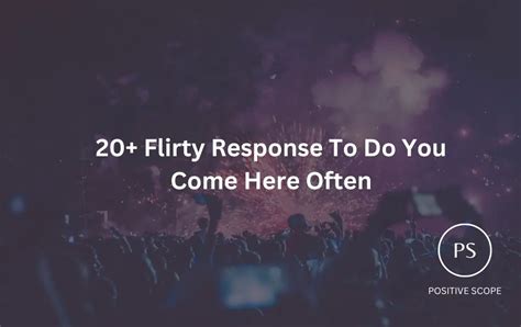 20+ Flirty Response To Do You Come Here Often - Positive Scope