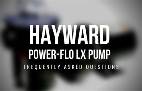 Hayward Power-Flo LX Pump (FAQ) - The Pool Factory