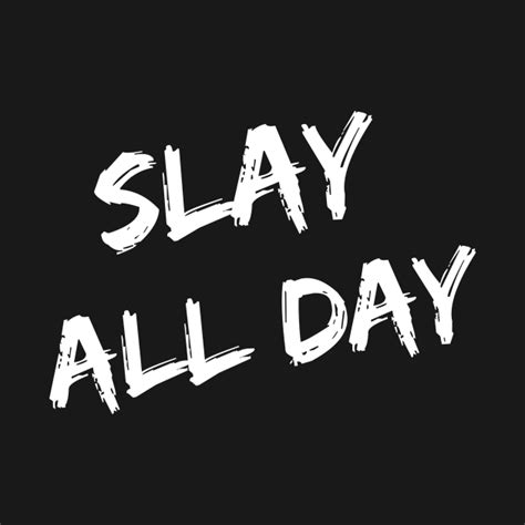 Slay All Day – - Slay - T-Shirt | TeePublic