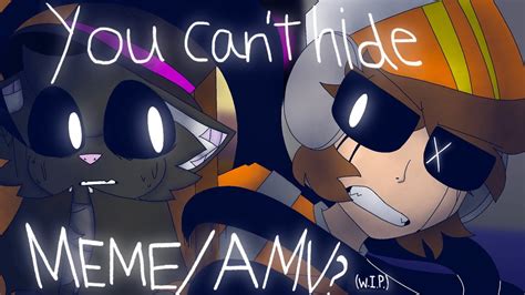 You Can’t Hide Meme/AMV? || (W.I.P.) || Kind of old - YouTube