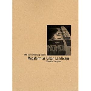 Kenneth Frampton: Megaform As Urban Landscape: Kenneth Frampton, Annette W. LeCuyer ...