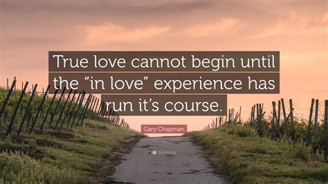 Gary Chapman Quote: “True love cannot begin until the “in love ...