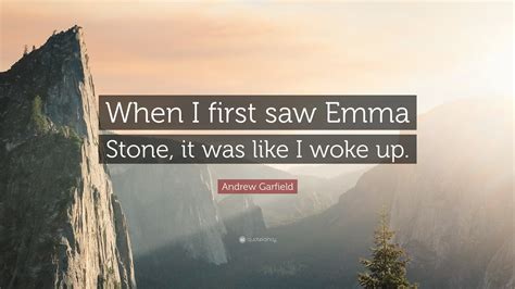 Andrew Garfield Quote: “When I first saw Emma Stone, it was like I woke ...