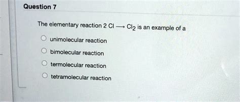 SOLVED: The elementary reaction 2 Cl + Cl2 is an example of a unimolecular reaction, bimolecular ...