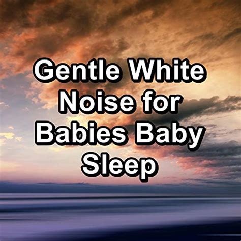 Gentle White Noise for Babies Baby Sleep by Baby Sleep Music & White Noise & Musica Relajante on ...