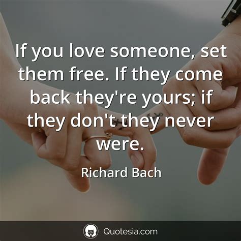 „If you love someone, set them free. If they come back they're yours ...