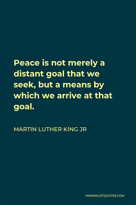 Martin Luther King Jr Quote: Peace is not merely a distant goal that we ...