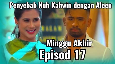 SEDUTAN LURUHNYA BUNGA CINTA EPISOD 17 MINGGU AKHIR | PENYEBAB NUH KAHWIN DENGAN ALEEN - YouTube