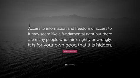 Alberto Gonzales Quote: “Access to information and freedom of access to ...