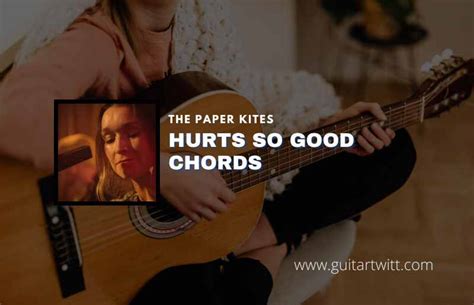 Hurts So Good Chords By The Paper Kites - Guitartwitt