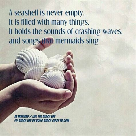 "A seashell is never empty, it is filled with many things, it holds the ...