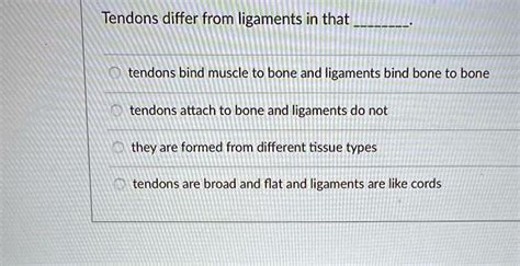 SOLVED: Tendons differ from ligaments in that tendons bind muscle to bone and ligaments bind ...