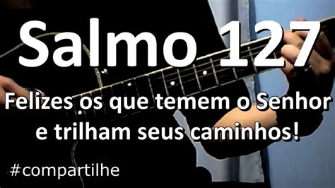 Salmo 127 - Felizes os que temem o Senhor, e trilham seus caminhos - YouTube