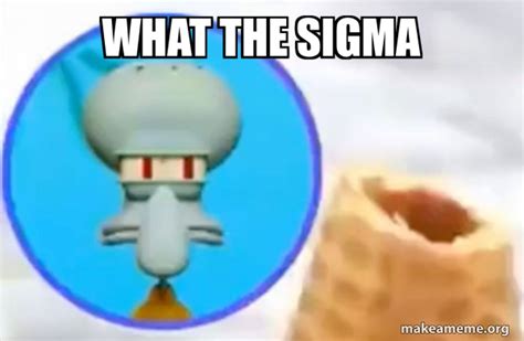 what the sigma - What the Sigma Squidward Meme Generator