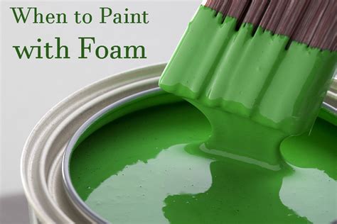 When to Paint with Foam | Painting with Foam