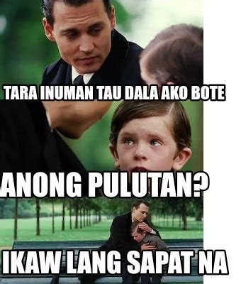 Meme Creator - Funny Tara inuman tau dala ako bote Anong pulutan? Ikaw lang sapat na Meme ...