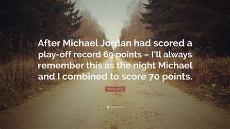 Stacey King Quote: “After Michael Jordan had scored a play-off record 69 points – I’ll always ...