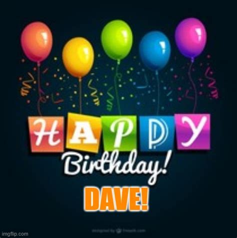 Happy Birthday Dave! - Imgflip