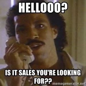 Hellooo? Is it sales you're looking for?? - Lionel Richie Hello | Meme ...