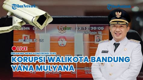 🔴KPK: Walikota Bandung Yana Mulyana CS Ketangkap Tangan Kasus Korupsi ...