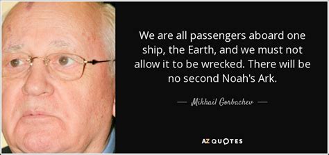 Mikhail Gorbachev quote: We are all passengers aboard one ship, the ...