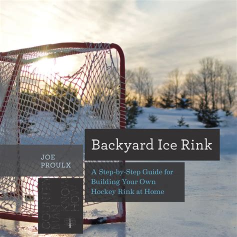 Backyard Ice Rink : A Step-By-Step Guide for Building Your Own Hockey ...