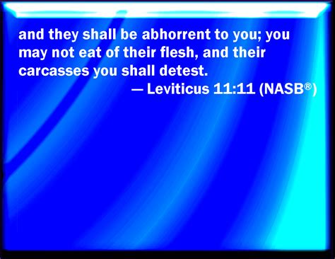 Leviticus 11:11 They shall be even an abomination to you; you shall not eat of their flesh, but ...