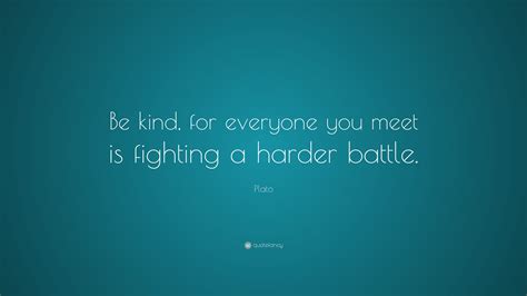 Plato Quote: “Be kind, for everyone you meet is fighting a harder battle.”