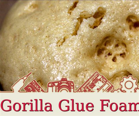 Gorilla Glue Foam : 4 Steps - Instructables