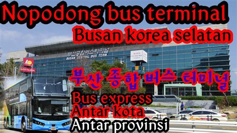 NOPO-DONG BUS TERMINAL BUSAN KOREA SELATAN .BUSAN CENTRAL BUS TERMINAL ...