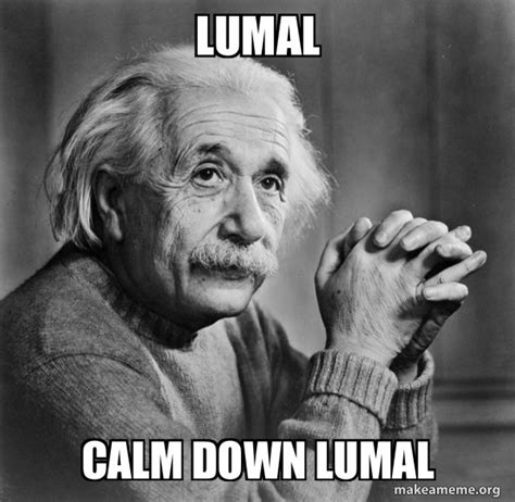 lumal calm down lumal - Serious Albert Einstein | Make a Meme