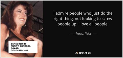 Jessica Hahn quote: I admire people who just do the right thing, not...