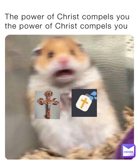 The Power Of Christ Compels You Meme